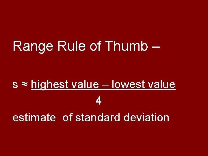Range Rule of Thumb – s ≈ highest value – lowest value 4 estimate