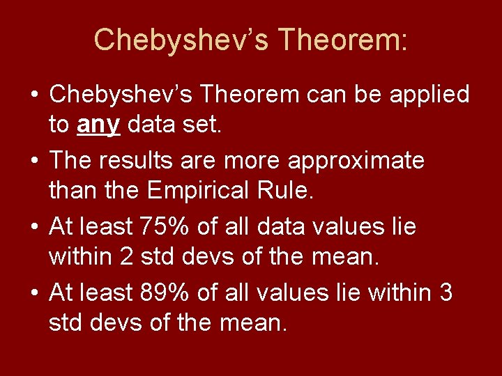 Chebyshev’s Theorem: • Chebyshev’s Theorem can be applied to any data set. • The