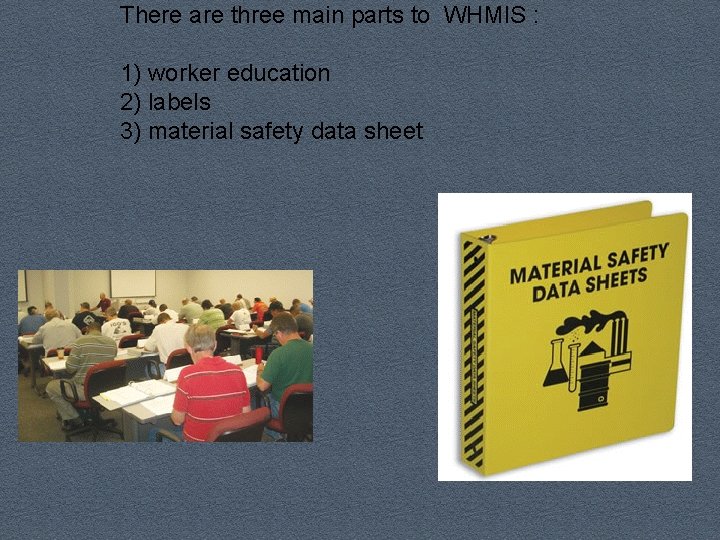 There are three main parts to WHMIS : 1) worker education 2) labels 3)