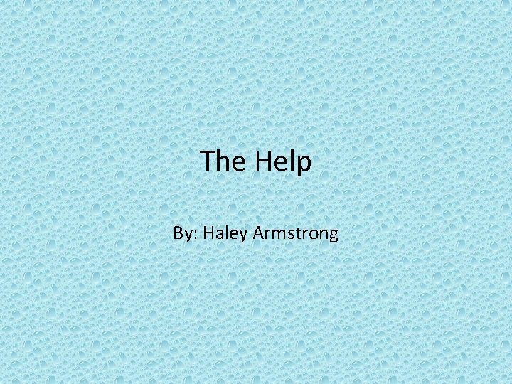 The Help By: Haley Armstrong 