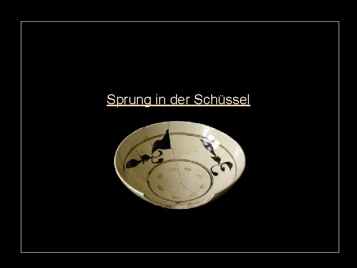 Sprung in der Schüssel Sprung in der Schüssel