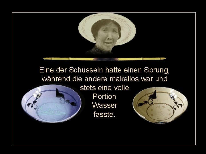Eine der Schüsseln hatte einen Sprung, während die andere makellos war und stets eine Eine der Schüsseln hatte einen Sprung, während die andere makellos war und stets eine