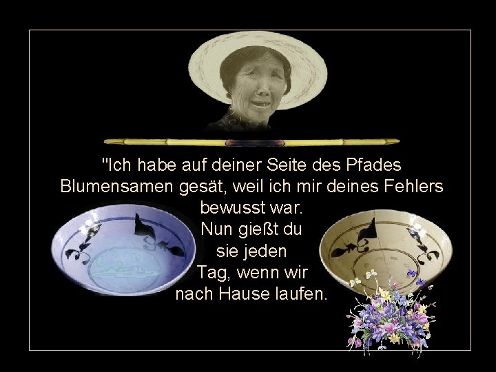 "Ich habe auf deiner Seite des Pfades Blumensamen gesät, weil ich mir deines Fehlers "Ich habe auf deiner Seite des Pfades Blumensamen gesät, weil ich mir deines Fehlers