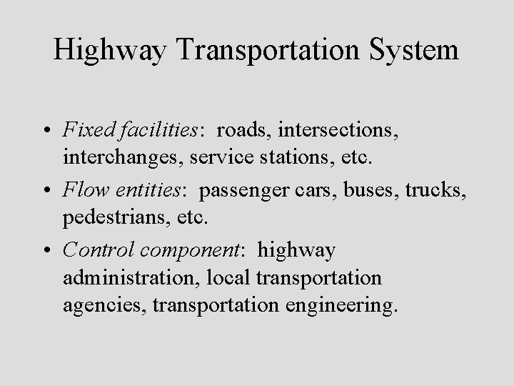 Highway Transportation System • Fixed facilities: roads, intersections, interchanges, service stations, etc. • Flow