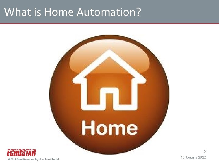 What is Home Automation? 2 © 2014 Echo. Star — privileged and confidential 10