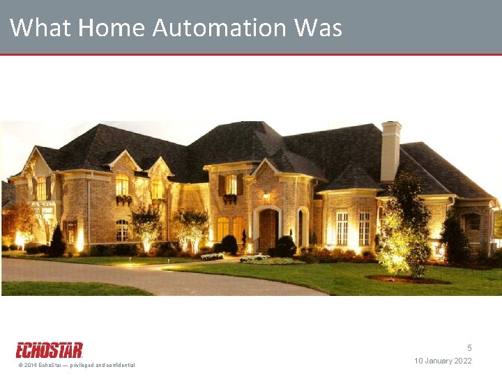 What Home Automation Was 5 © 2014 Echo. Star — privileged and confidential 10