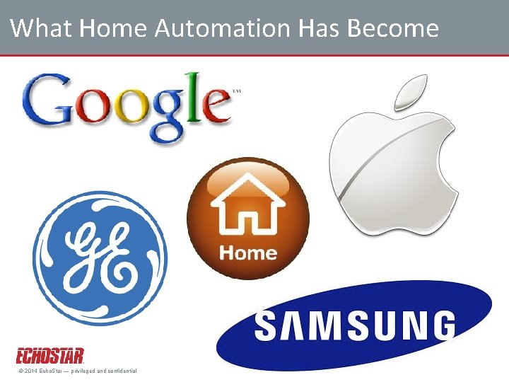 What Home Automation Has Become 7 © 2014 Echo. Star — privileged and confidential