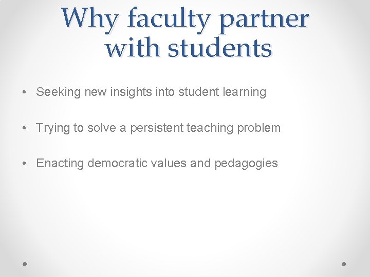 Why faculty partner with students • Seeking new insights into student learning • Trying