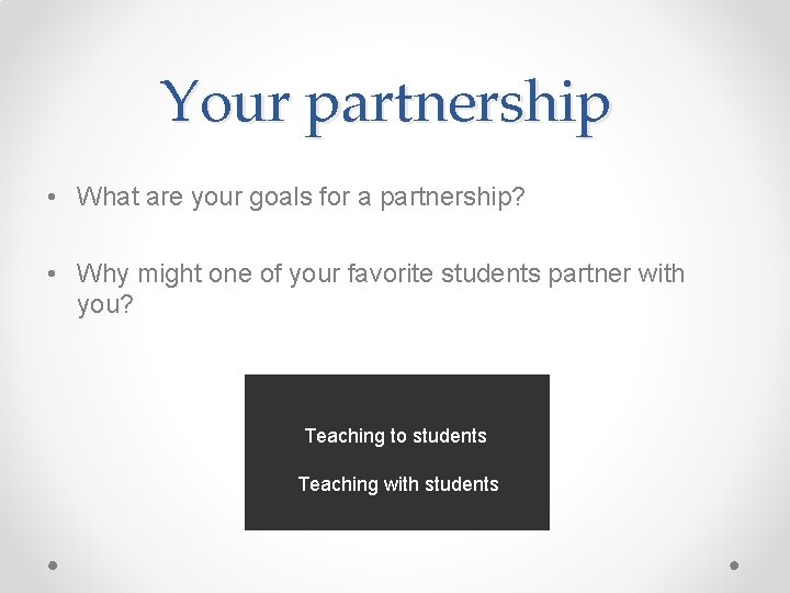 Your partnership • What are your goals for a partnership? • Why might one