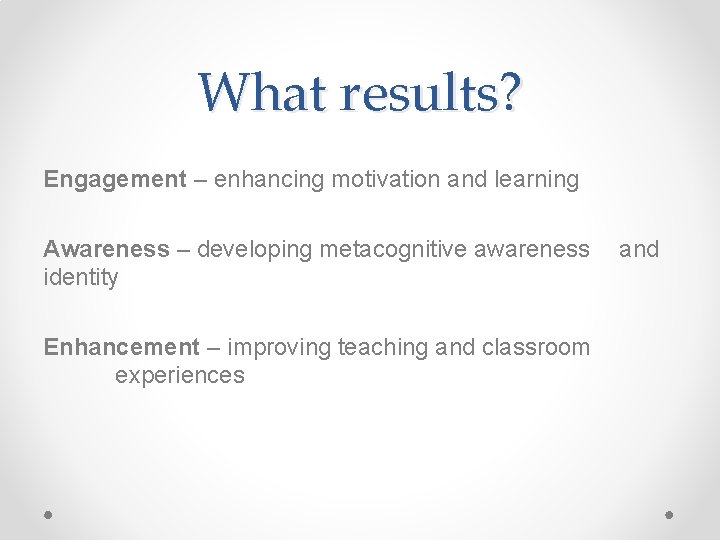 What results? Engagement – enhancing motivation and learning Awareness – developing metacognitive awareness identity