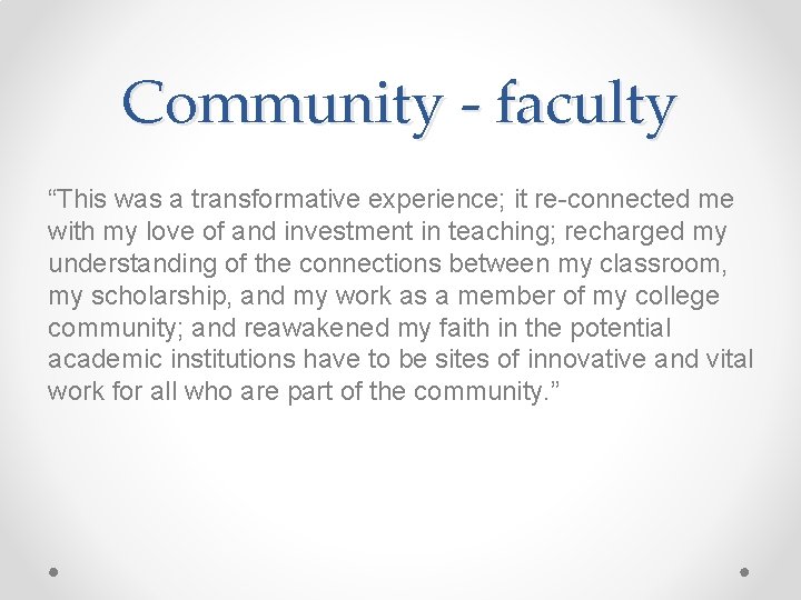 Community - faculty “This was a transformative experience; it re-connected me with my love