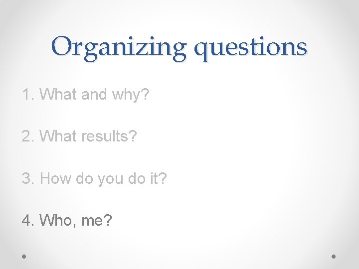 Organizing questions 1. What and why? 2. What results? 3. How do you do