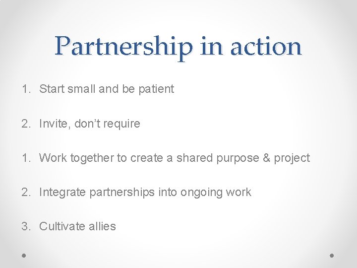 Partnership in action 1. Start small and be patient 2. Invite, don’t require 1.