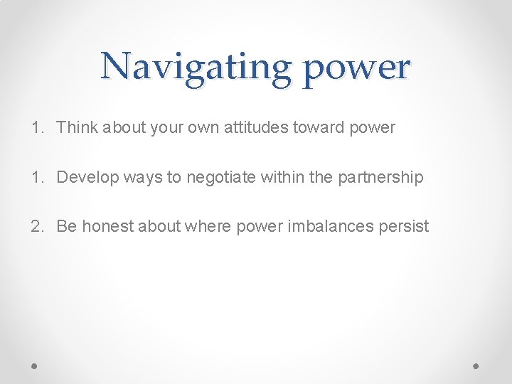 Navigating power 1. Think about your own attitudes toward power 1. Develop ways to