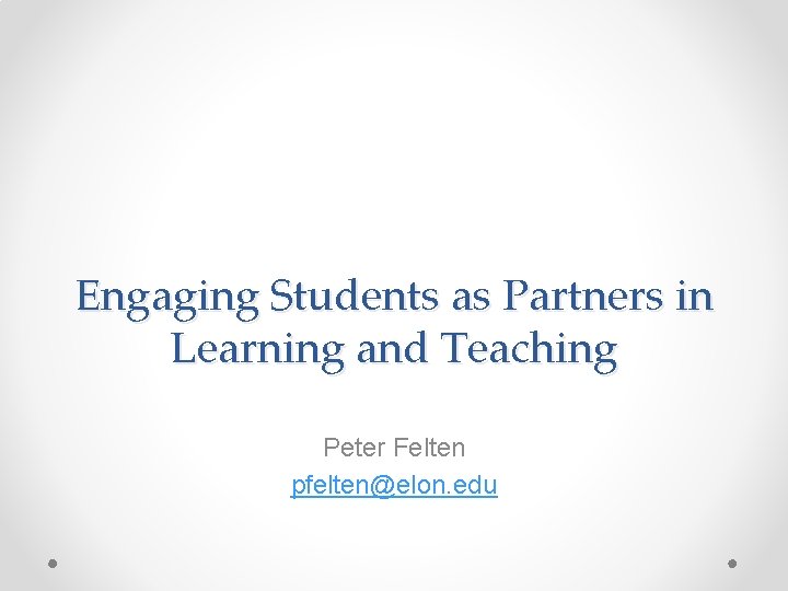 Engaging Students as Partners in Learning and Teaching Peter Felten pfelten@elon. edu 