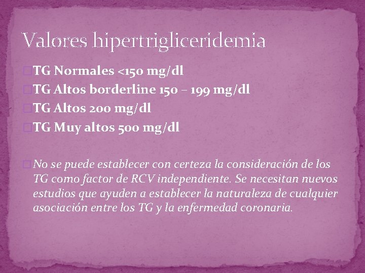 Valores hipertrigliceridemia �TG Normales <150 mg/dl �TG Altos borderline 150 – 199 mg/dl �TG