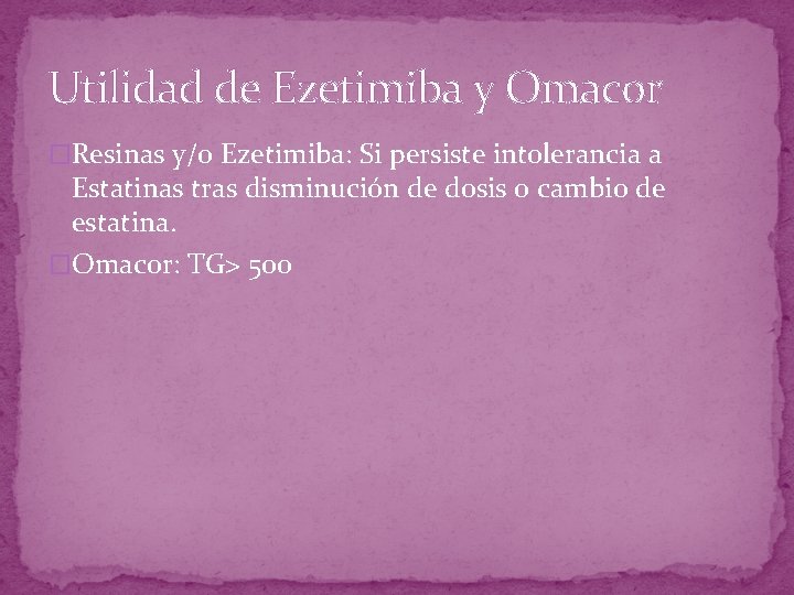 Utilidad de Ezetimiba y Omacor �Resinas y/0 Ezetimiba: Si persiste intolerancia a Estatinas tras