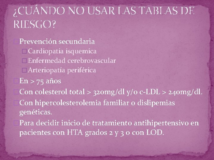 ¿CUÁNDO NO USAR LAS TABLAS DE RIESGO? �Prevención secundaria � Cardiopatia isquemica � Enfermedad