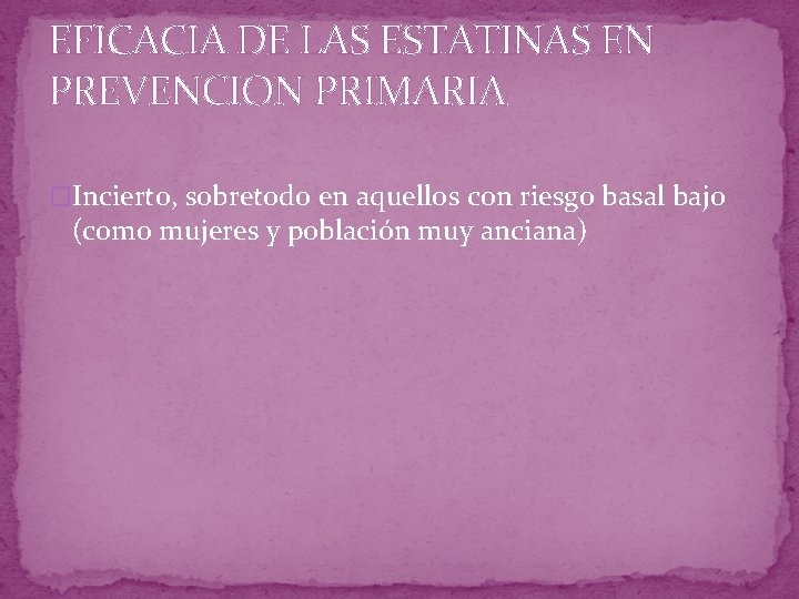 EFICACIA DE LAS ESTATINAS EN PREVENCION PRIMARIA �Incierto, sobretodo en aquellos con riesgo basal