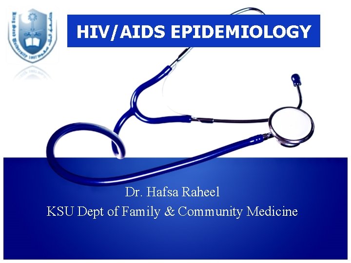HIV/AIDS EPIDEMIOLOGY Dr. Hafsa Raheel KSU Dept of Family & Community Medicine 