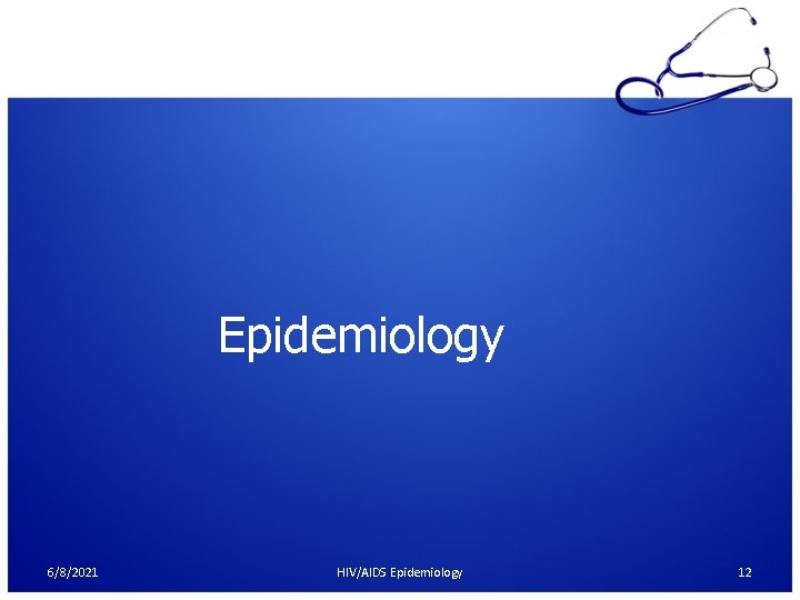 Epidemiology 6/8/2021 HIV/AIDS Epidemiology 12 