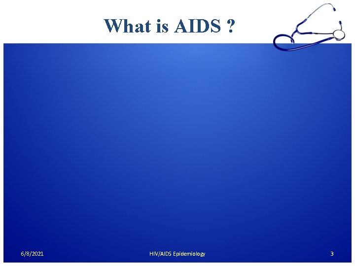 What is AIDS ? 6/8/2021 HIV/AIDS Epidemiology 3 