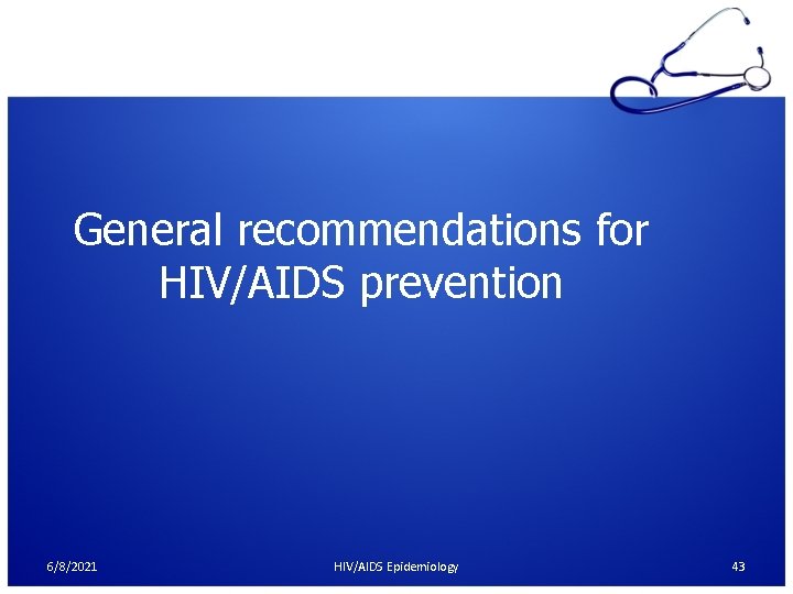 General recommendations for HIV/AIDS prevention 6/8/2021 HIV/AIDS Epidemiology 43 