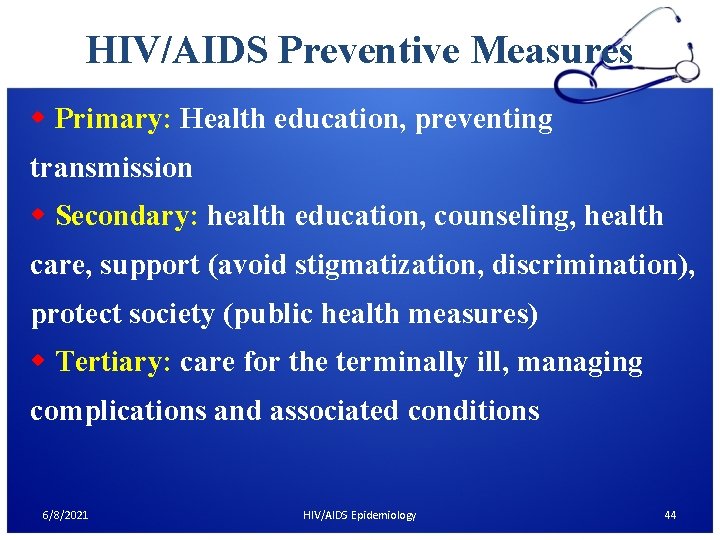 HIV/AIDS Preventive Measures w Primary: Health education, preventing transmission w Secondary: health education, counseling,
