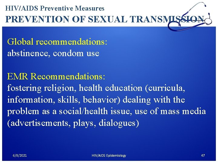 HIV/AIDS Preventive Measures PREVENTION OF SEXUAL TRANSMISSION Global recommendations: abstinence, condom use EMR Recommendations:
