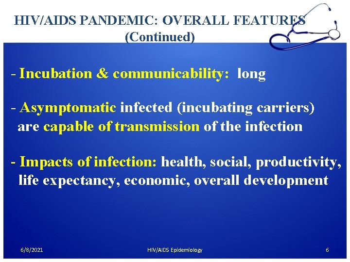 HIV/AIDS PANDEMIC: OVERALL FEATURES (Continued) - Incubation & communicability: long - Asymptomatic infected (incubating