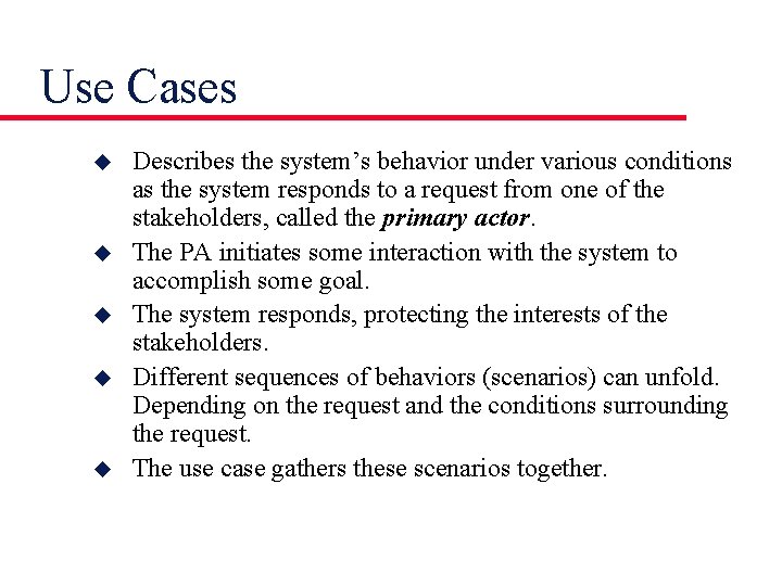 Use Cases u u u Describes the system’s behavior under various conditions as the