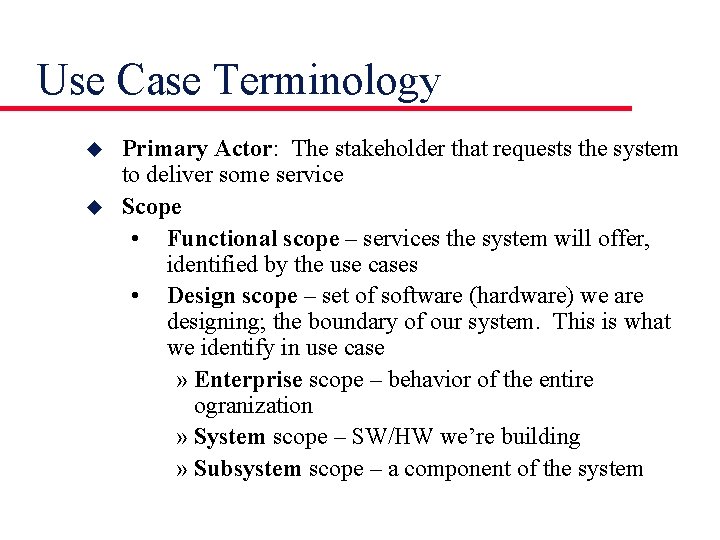 Use Case Terminology u u Primary Actor: The stakeholder that requests the system to