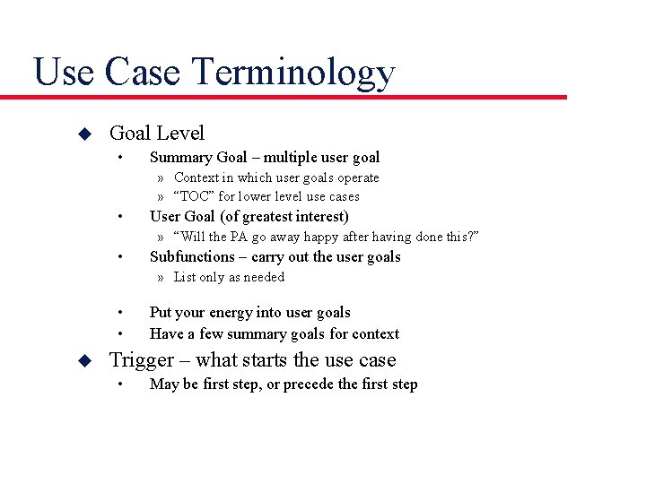 Use Case Terminology u Goal Level • Summary Goal – multiple user goal »