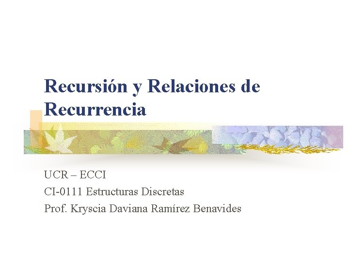 Recursión y Relaciones de Recurrencia UCR – ECCI CI-0111 Estructuras Discretas Prof. Kryscia Daviana