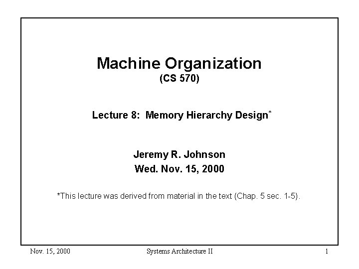 Machine Organization (CS 570) Lecture 8: Memory Hierarchy Design* Jeremy R. Johnson Wed. Nov.