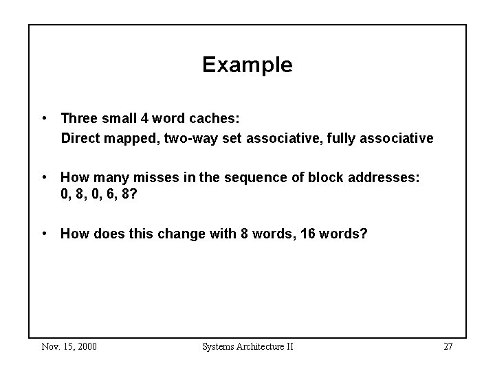 Example • Three small 4 word caches: Direct mapped, two-way set associative, fully associative