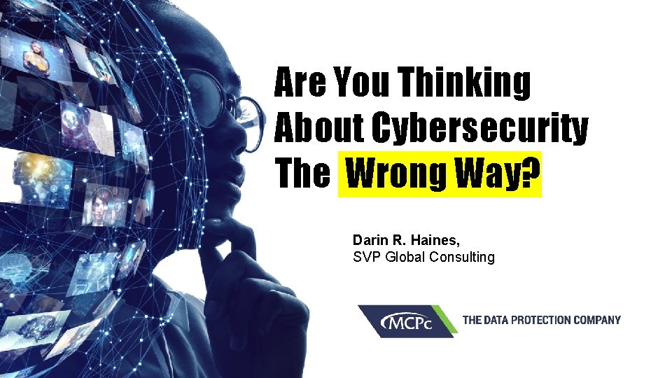 Are You Thinking About Cybersecurity The Wrong Way? Darin R. Haines, SVP Global Consulting