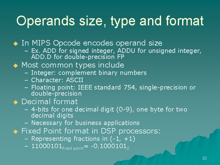 Operands size, type and format u In MIPS Opcode encodes operand size u Most