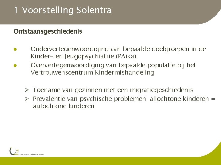 1 Voorstelling Solentra Ontstaansgeschiedenis Ondervertegenwoordiging van bepaalde doelgroepen in de Kinder- en Jeugdpsychiatrie (PAika)