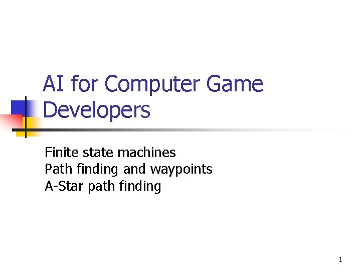 AI for Computer Game Developers Finite state machines Path finding and waypoints A-Star path