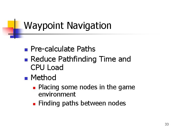 Waypoint Navigation n Pre-calculate Paths Reduce Pathfinding Time and CPU Load Method n n