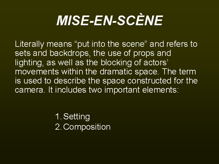 MISE-EN-SCÈNE Literally means “put into the scene” and refers to sets and backdrops, the