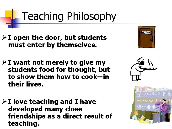 Teaching Philosophy Ø I open the door, but students must enter by themselves. Ø Teaching Philosophy Ø I open the door, but students must enter by themselves. Ø
