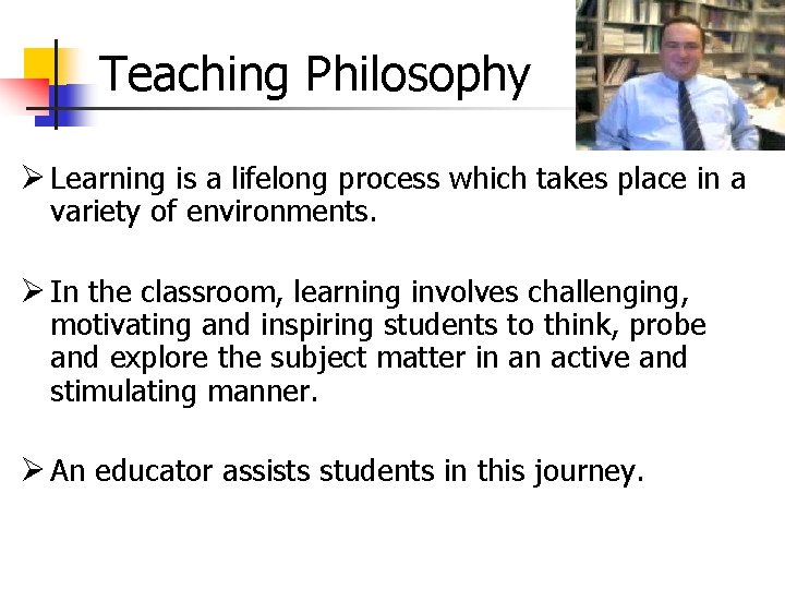 Teaching Philosophy Ø Learning is a lifelong process which takes place in a variety Teaching Philosophy Ø Learning is a lifelong process which takes place in a variety