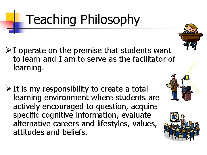 Teaching Philosophy Ø I operate on the premise that students want to learn and Teaching Philosophy Ø I operate on the premise that students want to learn and