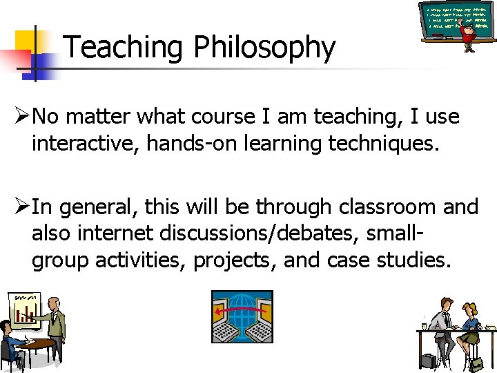 Teaching Philosophy ØNo matter what course I am teaching, I use interactive, hands-on learning Teaching Philosophy ØNo matter what course I am teaching, I use interactive, hands-on learning