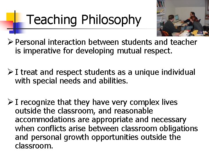 Teaching Philosophy Ø Personal interaction between students and teacher is imperative for developing mutual Teaching Philosophy Ø Personal interaction between students and teacher is imperative for developing mutual