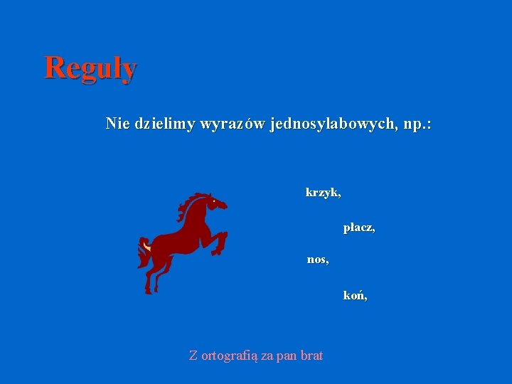 Reguły Nie dzielimy wyrazów jednosylabowych, np. : krzyk, płacz, nos, koń, Z ortografią za