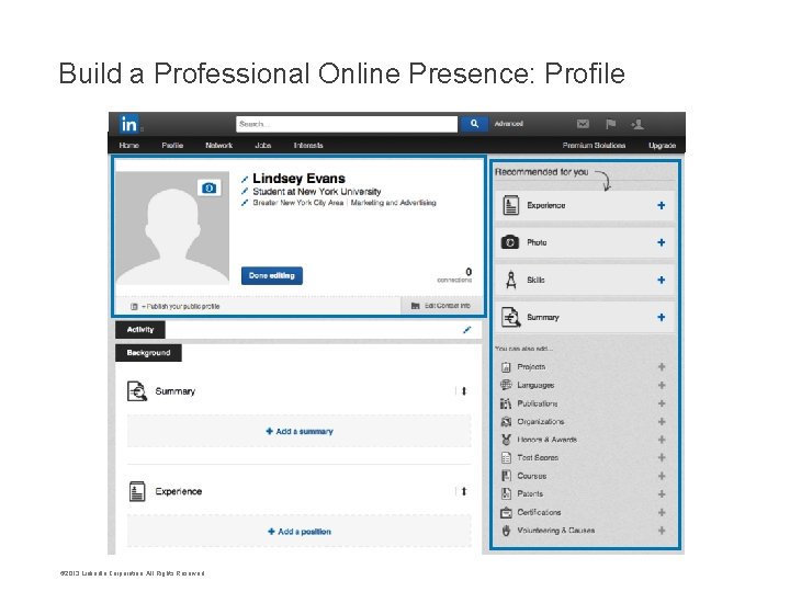 Build a Professional Online Presence: Profile © 2013 Linked. In Corporation. All Rights Reserved.