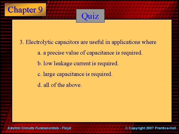 Chapter 9 Quiz 3. Electrolytic capacitors are useful in applications where a. a precise